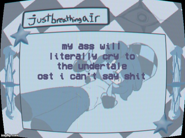 im jus saying like | my ass will literally cry to the undertale ost i can't say shit | made w/ Imgflip meme maker