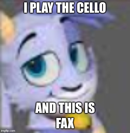 I PLAY THE CELLO AND THIS IS | made w/ Imgflip meme maker