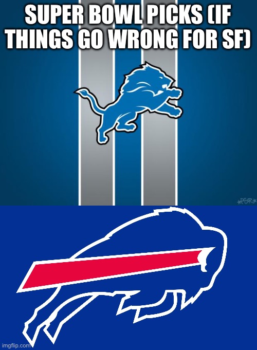 I think this is the superbowl | SUPER BOWL PICKS (IF THINGS GO WRONG FOR SF) | image tagged in detroit lions rebuilding,buffalo bills logo | made w/ Imgflip meme maker