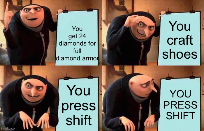 Gru's Plan Meme | You get 24 diamonds for full diamond armor; You craft shoes; You press shift; YOU PRESS SHIFT | image tagged in memes,gru's plan | made w/ Imgflip meme maker