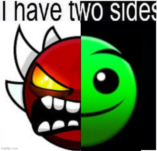 mood | image tagged in i have two sides,geometry dash difficulty faces,geometry dash,fire in the hole,mood | made w/ Imgflip meme maker