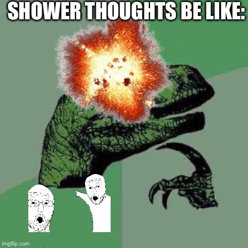 Philosoraptor Meme | SHOWER THOUGHTS BE LIKE: | image tagged in memes,philosoraptor | made w/ Imgflip meme maker