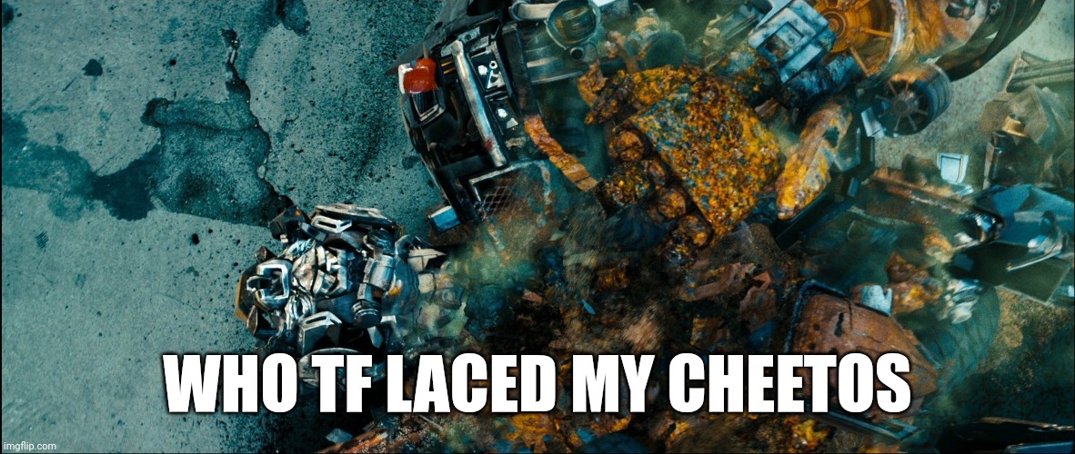 Rusty Iron hide | WHO TF LACED MY CHEETOS | image tagged in funny,transformers,memes,hasbro | made w/ Imgflip meme maker