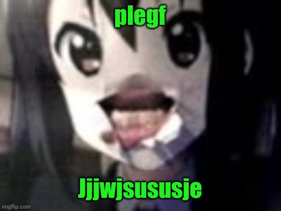 guh | plegf; Jjjwjsususje | image tagged in guh | made w/ Imgflip meme maker