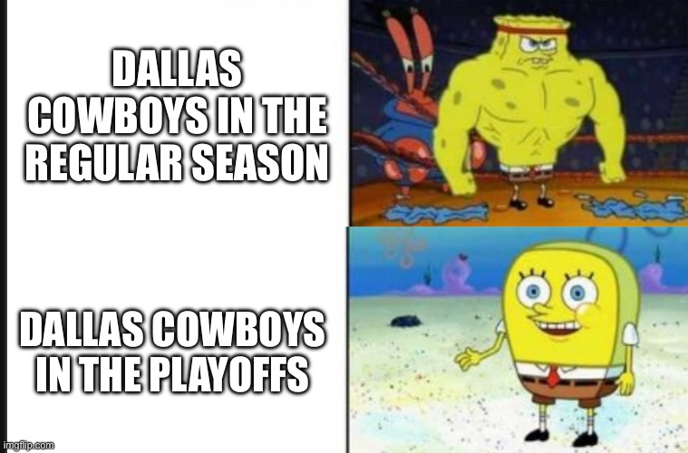 Dallas Does It Again | DALLAS COWBOYS IN THE REGULAR SEASON; DALLAS COWBOYS IN THE PLAYOFFS | image tagged in strong vs weak spongebob,dallas cowboys,nfl memes,nfl football,losers | made w/ Imgflip meme maker
