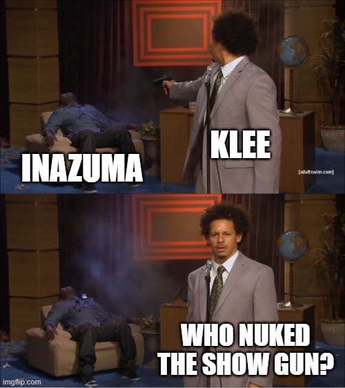 klee | KLEE; INAZUMA; WHO NUKED THE SHOW GUN? | image tagged in memes,who killed hannibal | made w/ Imgflip meme maker