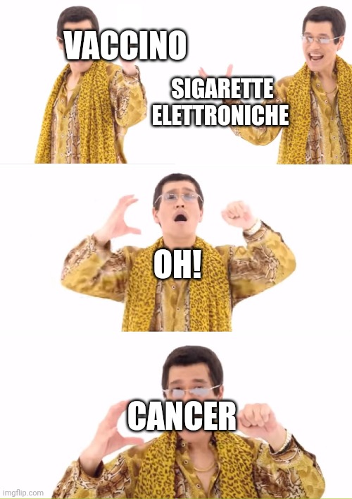 PPAP Meme | VACCINO; SIGARETTE ELETTRONICHE; OH! CANCER | image tagged in memes,ppap | made w/ Imgflip meme maker