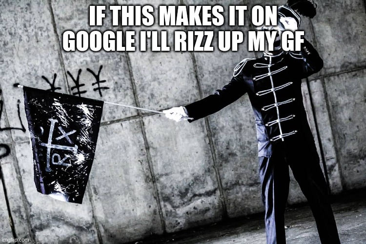 Google MEM45 | IF THIS MAKES IT ON GOOGLE I'LL RIZZ UP MY GF | image tagged in memes,lol,mm,chill | made w/ Imgflip meme maker