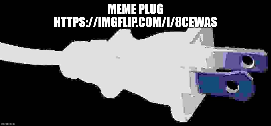 plug | MEME PLUG
HTTPS://IMGFLIP.COM/I/8CEWAS | image tagged in plug | made w/ Imgflip meme maker