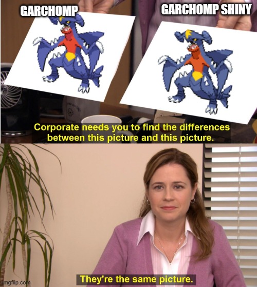 Better Shinys Please | GARCHOMP; GARCHOMP SHINY | image tagged in memes,they're the same picture | made w/ Imgflip meme maker