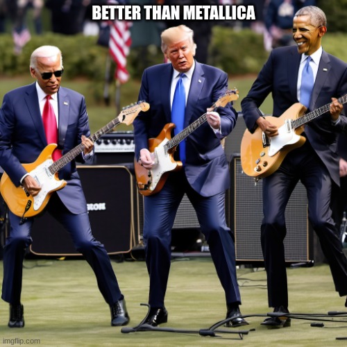 idk | BETTER THAN METALLICA | image tagged in idk | made w/ Imgflip meme maker