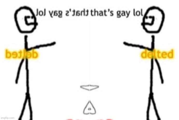 image tagged in thats gay lol delted | made w/ Imgflip meme maker