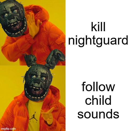 springtrap be like: | kill nightguard; follow child sounds | image tagged in springtrap,memes,fnaf,fnaf 3,william afton,im bored | made w/ Imgflip meme maker