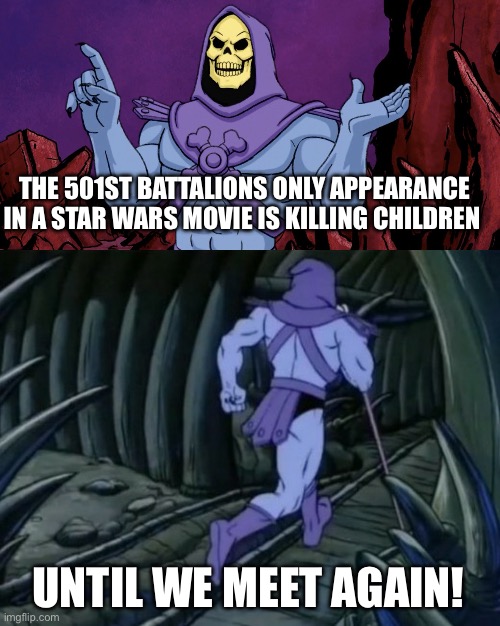 Besides the Clone Wars movie | THE 501ST BATTALIONS ONLY APPEARANCE IN A STAR WARS MOVIE IS KILLING CHILDREN; UNTIL WE MEET AGAIN! | image tagged in skeletor until we meet again | made w/ Imgflip meme maker