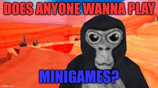 gorilla tag | DOES ANYONE WANNA PLAY; MINIGAMES? | image tagged in gorilla tag | made w/ Imgflip meme maker