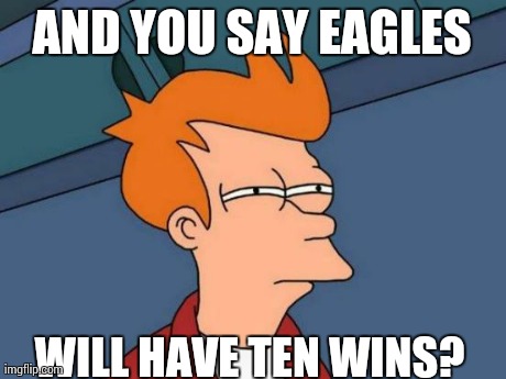 Futurama Fry | AND YOU SAY EAGLES WILL HAVE TEN WINS? | image tagged in memes,futurama fry | made w/ Imgflip meme maker