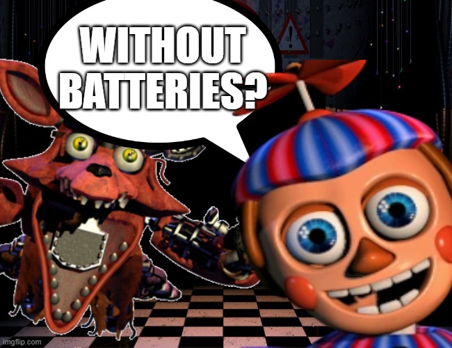 oh no ballon boy attacks again | WITHOUT BATTERIES? | image tagged in balloon,balloon boy fnaf,batteries,foxy,withered,jumpscare | made w/ Imgflip meme maker