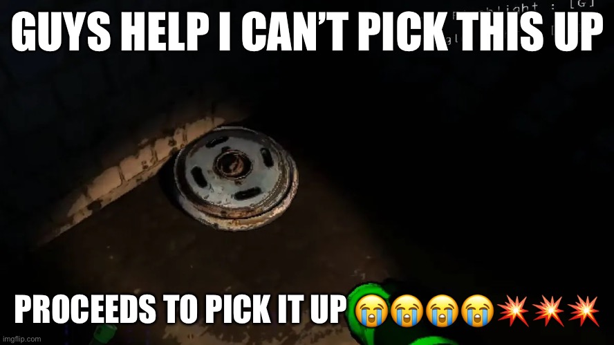 Lethal company | GUYS HELP I CAN’T PICK THIS UP; PROCEEDS TO PICK IT UP 😭😭😭😭💥💥💥 | image tagged in funny | made w/ Imgflip meme maker