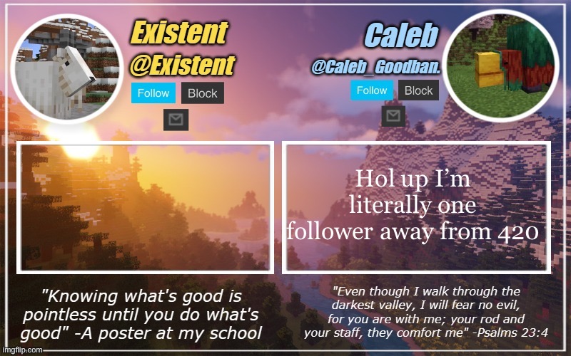 Caleb and Existent announcement temp | Hol up I’m literally one follower away from 420 | image tagged in caleb and existent announcement temp | made w/ Imgflip meme maker