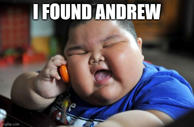 Fat Asian Kid | I FOUND ANDREW | image tagged in fat asian kid | made w/ Imgflip meme maker