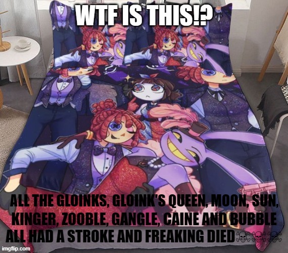 ### is this | ALL THE GLOINKS, GLOINK'S QUEEN, MOON, SUN, | image tagged in the amazing digital circus | made w/ Imgflip meme maker