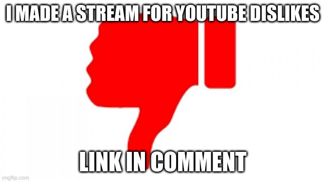 YouTube dislikes | I MADE A STREAM FOR YOUTUBE DISLIKES; LINK IN COMMENTS | image tagged in memes,dislikes,lol | made w/ Imgflip meme maker