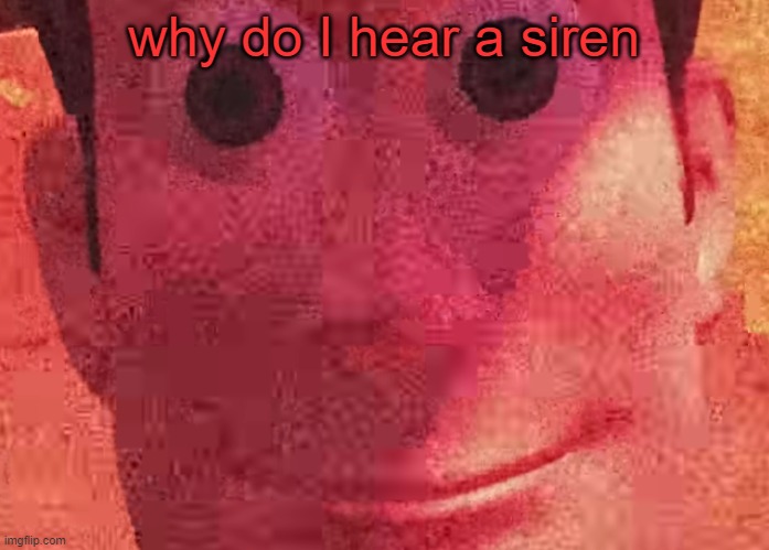 . | why do I hear a siren | image tagged in we toys can see everything | made w/ Imgflip meme maker