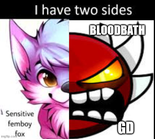 fr (left art: not me | right art: robtop games) | BLOODBATH; GD | image tagged in i have two sides | made w/ Imgflip meme maker