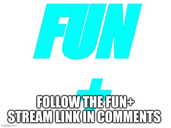 Fun+ stream tyna get iceu to follow | image tagged in memes,fun,fun plus | made w/ Imgflip meme maker