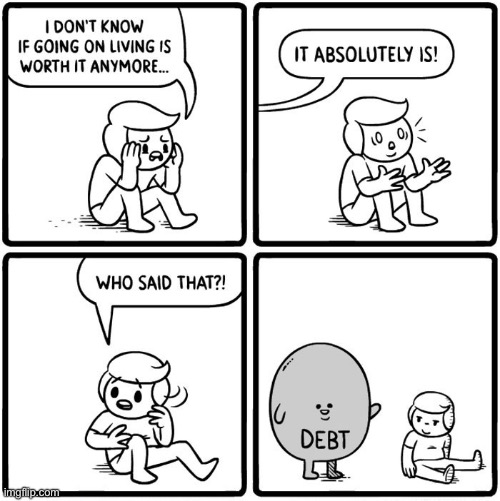 Is living worth it | image tagged in life worth living,it is,who said,debt,comics | made w/ Imgflip meme maker