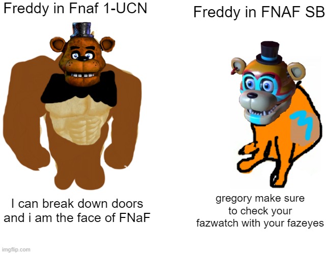 Accurate Much? | Freddy in Fnaf 1-UCN; Freddy in FNAF SB; I can break down doors and i am the face of FNaF; gregory make sure to check your fazwatch with your fazeyes | image tagged in memes,buff doge vs cheems | made w/ Imgflip meme maker
