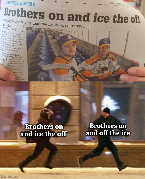 "Brothers on and ice the off" | Brothers on and off the ice; Brothers on and ice the off | image tagged in police chasing guy,brothers,memes,ice,you had one job,newspaper | made w/ Imgflip meme maker