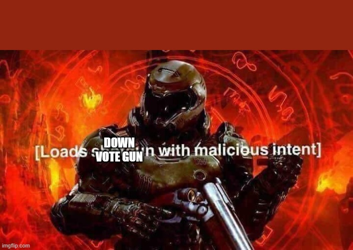 Loads shotgun with malicious intent | DOWN
VOTE GUN | image tagged in loads shotgun with malicious intent | made w/ Imgflip meme maker