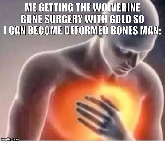 Chest pain  | ME GETTING THE WOLVERINE BONE SURGERY WITH GOLD SO I CAN BECOME DEFORMED BONES MAN: | image tagged in chest pain | made w/ Imgflip meme maker