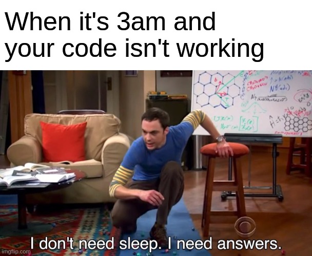 When it's 3am and your code isn't working | image tagged in blank white template,i don't need sleep i need answers | made w/ Imgflip meme maker