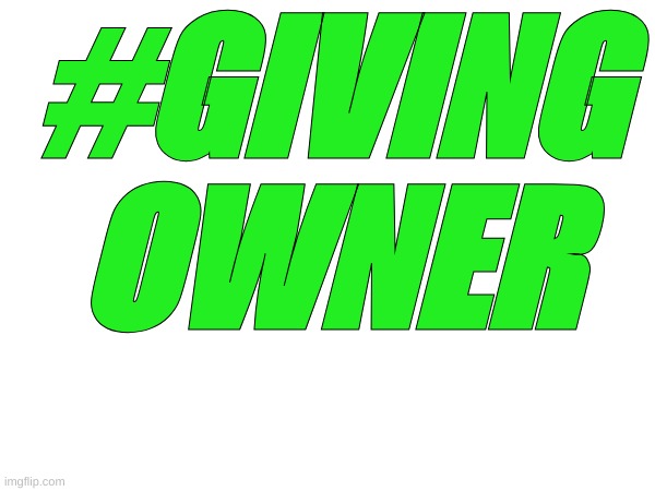 #GIVING OWNER | made w/ Imgflip meme maker