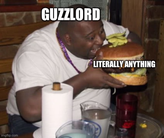 Fat guy eating burger | GUZZLORD LITERALLY ANYTHING | image tagged in fat guy eating burger | made w/ Imgflip meme maker