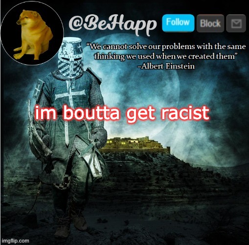 BeHapp's template | im boutta get racist | image tagged in behapp's template | made w/ Imgflip meme maker