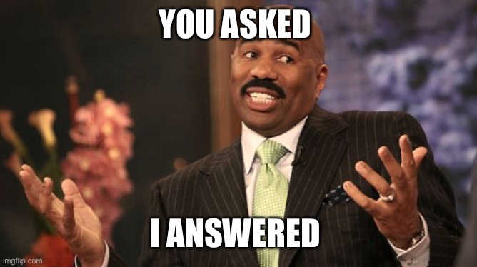 Steve Harvey Meme | YOU ASKED I ANSWERED | image tagged in memes,steve harvey | made w/ Imgflip meme maker