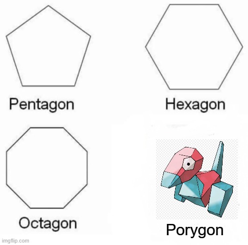 well what do you know | Porygon | image tagged in memes,pentagon hexagon octagon | made w/ Imgflip meme maker