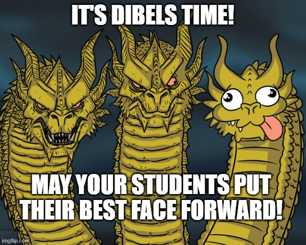DIBELS | IT'S DIBELS TIME! MAY YOUR STUDENTS PUT THEIR BEST FACE FORWARD! | image tagged in three-headed dragon | made w/ Imgflip meme maker