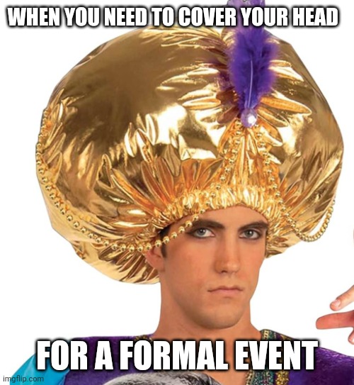 Classy Turbin | WHEN YOU NEED TO COVER YOUR HEAD; FOR A FORMAL EVENT | image tagged in fun | made w/ Imgflip meme maker