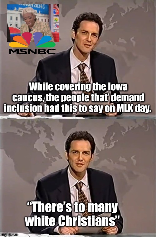 Defending democracy while demonizing voters seems counter productive | While covering the Iowa caucus, the people that’ demand inclusion had this to say on MLK day. “There’s to many white Christians” | image tagged in weekend update with norm,politics lol,memes | made w/ Imgflip meme maker