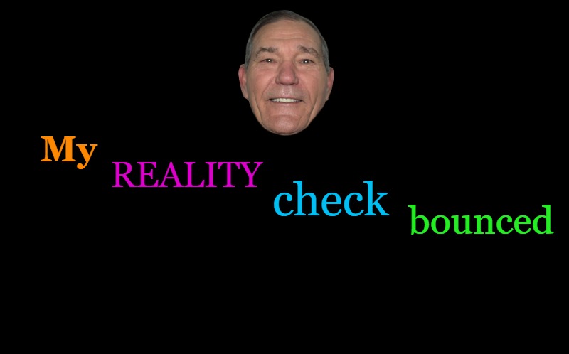 my reality check bounced | My; REALITY; check; bounced | image tagged in kewlew | made w/ Imgflip meme maker