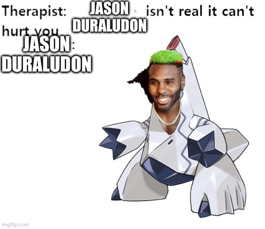 My Therapist | JASON DURALUDON; JASON DURALUDON | image tagged in my therapist | made w/ Imgflip meme maker