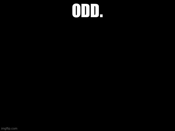 ODD. | made w/ Imgflip meme maker