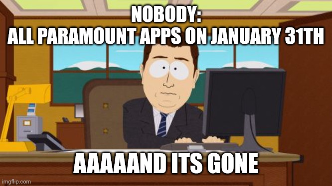 The 31th | NOBODY:
ALL PARAMOUNT APPS ON JANUARY 31TH; AAAAAND ITS GONE | image tagged in memes,aaaaand its gone,engrish | made w/ Imgflip meme maker