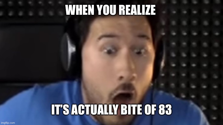 Was That the Bite of '87? | WHEN YOU REALIZE; IT’S ACTUALLY BITE OF 83 | image tagged in was that the bite of '87 | made w/ Imgflip meme maker