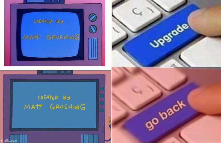 Binge watching The Simpsons is so odd. You start off and it’s 1989, then soon enough they all have internet access | image tagged in go back | made w/ Imgflip meme maker