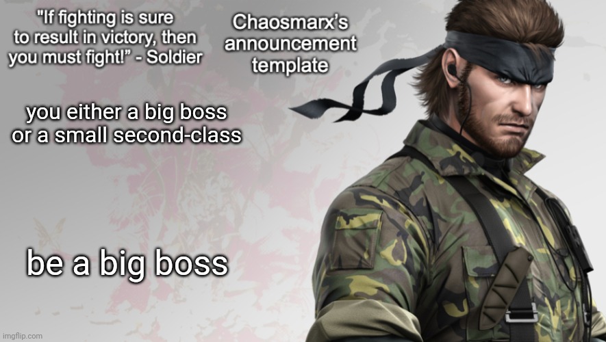 random rant | you either a big boss or a small second-class; be a big boss | image tagged in chaosmarx s announcement template | made w/ Imgflip meme maker